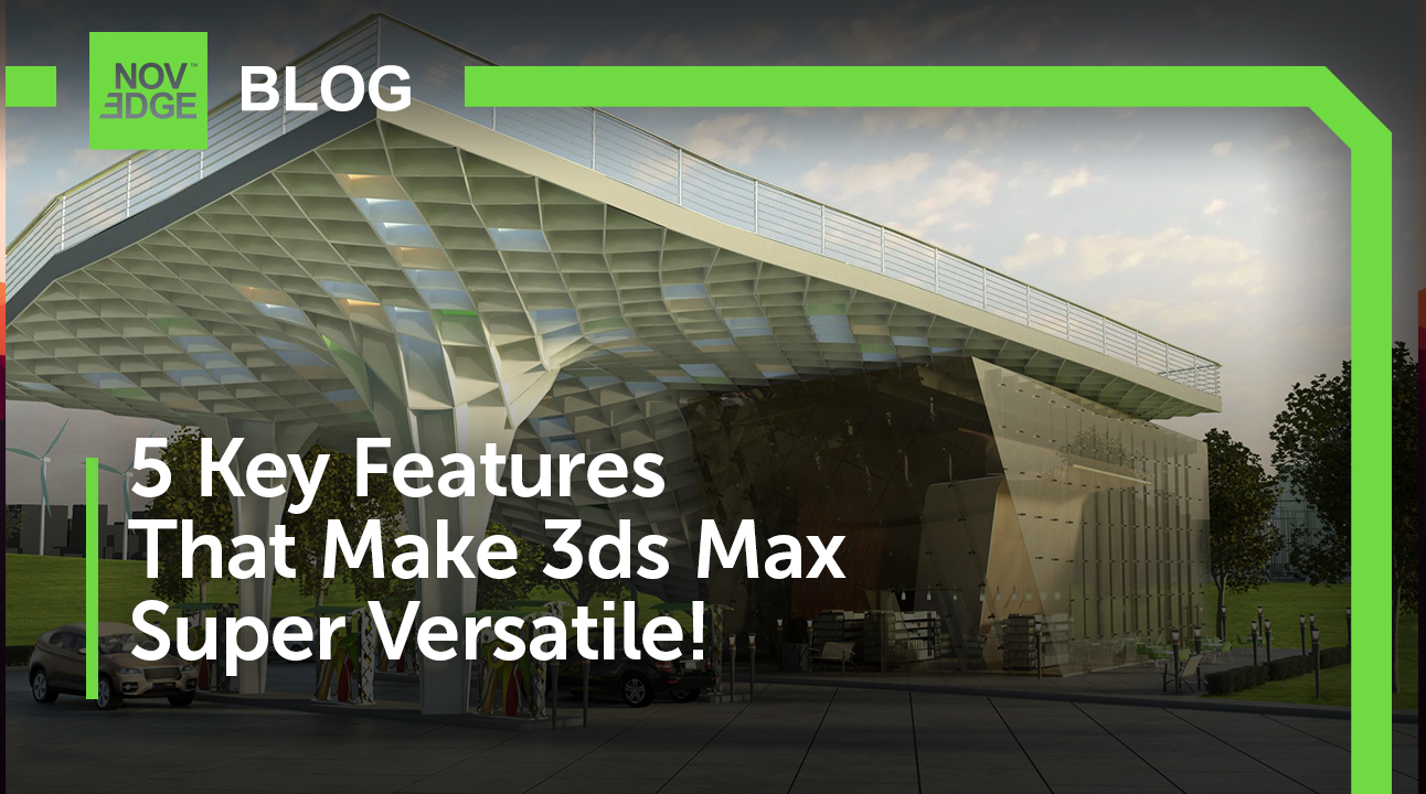 5 Key Features That Make 3ds Max Super Versatile