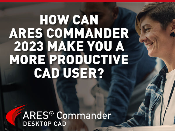 Exploring the Top 5 Features of ARES Commander 2023 CAD Software by Graebert