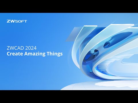 ZWCAD 2024 Overview | Create Amazing Things